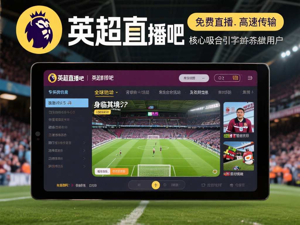 英超直播吧_英超联赛视频直播_免费英超在线直播网站 以“英超直播吧”为例,这个平台以免费直播